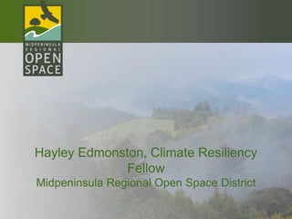 Hayley Edmonston, Climate Resiliency
Fellow
Midpeninsula Regional Open Space District
 
