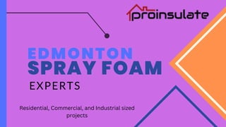 EDMONTON
SPRAY FOAM
EXPERTS
Residential, Commercial, and Industrial sized
projects
 