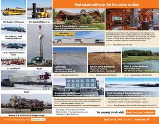5Forup-to-date listingsvisit rbauction.com April 25–28, 2017 (Tue–Fri) | Edmonton, AB
2015 Bluebird 72 Passenger 2013 Sellick SLP60J41-4 4x4
2 of 3 – 2008 Genie Z135/70
4x4x4
2011, 2009 & 2 – 2008
Genie Z60/34RT 4x4
2 – JLG 600AJ 4x4 Rig 63
Rig 61
Wellquip SCM 3000000 SCFH Nitrogen Pumper
Jerry Hodge – Ritchie Bros. Real Estate
780.706.6652 | jhodge@rbauction.com
Brokerage: All West Realty Ltd.
rbauction.com/realestateFor property details visit
RealestatesellinginthisEdmontonauction
Beautifullyappointed&extremelywell-locatedexecutiveVikingloghome
with65,850±sqftequestrianfacilitypoisedon158±acresoffoftheQueen
ElizabethIIHighway,justminutesNorthwestofLacombe,AB.Thisproperty
issecondtononeinquality.Takeadvantageofarareopportunityto
purchaseanamazingpropertybyunreservedpublicauction.
Dave&CrannaRoberts–Lacombe,AB
4879±SqFtLogHomewith65,850±SqFtEquestrianFacility
Open House:
Mar 25 & Apr 1 – 2 to 4 pm
Owner– Dave Roberts: 403.350.7874
Takeadvantageofafantasticopportunitytopurchasebyunreservedauction
acharminghistoricalcharacterpropertywitharobusthospitalitybusiness.
ArmstrongHotel&Saloon
16GuestRooms,Saloon&Restaurant–Armstrong,BC
Owner– Dave Prebushewski: 780.689.7347
Realtor:TomMoran(PREC)-Re/MaxDawsonCreekRealty–250.784.7090,tommoran@shaw.ca
CorbinBoje
3QuartersofFarmland
480±TitleAcres–Boyle,AB
Owner– Corbin Boje: 780.689.5635
Brian&LouiseAnderson
1ParcelofRealEstate
161±TitleAcresofPasture–Breton,AB
Owner– LouiseAnderson: 780.696.3630
Bob&ConnieBencharski
3QuartersofFarmland
466.99±TitleAcres–Thorhild,AB
Owner– Bob Bencharski: 780.206.2220
▸ 135±accult,canola2016,balancebush,fencedon3sides
▸ SellingTwister5392±&4667±BushelHopperBinsseparately
ScottTompkins&ThereseTompkins
1QuarterofFarmland–160.96±TitleAcres –Sangudo,AB
Owners– ThereseTompkins: 780.204.0876;ScottTompkins: 780.204.0772
 