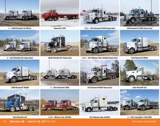 10 More itemsaddeddaily!Edmonton, AB | April 25–28, 2017 (Tue–Fri)
2 – 2008 Peterbilt 367 Winch Kenworth C500 1 of 2 – 2015 Kenworth T800 Heavy Haul 2009 Kenworth T800 Heavy Haul
2 – 2015 Peterbilt 367 Heavy Haul 2008 Peterbilt 367 Heavy Haul 1 of 2 – 2012 Western Star 4900SA Heavy Haul 2010 Kenworth W900
2008 Kenworth T800B 2 – 2015 Kenworth T800 2013 KenworthT800 Heavy Haul 2016 Peterbilt 567
2014 Peterbilt 367 2 of 3 – Western Star 4900SA 2012 Western Star 4900FA 2 – 2015 Caterpillar CT660 SBA
 