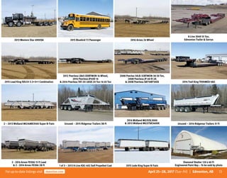 13Forup-to-date listingsvisit rbauction.com April 25–28, 2017 (Tue–Fri) | Edmonton, AB
2013 Western Star 4900SA 2015 Bluebird 72 Passenger 2016 Arnes 24 Wheel
K-Line 3049 55 Ton,
Edmonton Trailer  Gerrys
2015 Load King SDL53-3 2+3+1 Combination
2012 Peerless LB65-DDBTMON 16 Wheel,
2014 Peerless JP45R-16
 2014 Peerless TAT-20-2ASS 20 Ton-16 65 Ton
2008 Peerles 50LB-32BTMON-3A 50 Ton,
2008 Peerless JP-40-R-2A
 2008 Peerless SAT10BT1ASS 2014 Trail King TK90MED-482
2 – 2013 Midland MG36MX3500 Super B-Train Unused – 2015 Ridgemar Trailers 38 Ft
2014 Midland MG35SL3000
 2013 Midland MG37SK3400X Unused – 2014 Ridgemar Trailers 31 Ft
2 - 2014 Arnes FD306 15 Ft Lead
 2 - 2014 Arnes FD306 28 Ft 1 of 3 – 2013 K-Line KDC-402 Self Propelled Coal 2015 Lode King Super B-Train
Diamond Shelter 120 x 40 Ft
Engineered Paint Bay – To be sold by photo
 