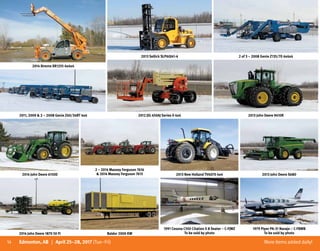 14 More itemsaddeddaily!Edmonton, AB | April 25–28, 2017 (Tue–Fri)
2011, 2009  2 – 2008 Genie Z60/34RT 4x4
2014 Xtreme XR1255 4x4x4
2012 JlG 450AJ Series II 4x4
2013 Sellick SLP60J41-4
2013 John Deere 9410R
2 of 3 – 2008 Genie Z135/70 4x4x4
2014 John Deere 6150D
2 – 2014 Massey Ferguson 7616
 2014 Massey Ferguson 7615 2013 New Holland TV6070 4x4 2013 John Deere S680
2014 John Deere 1870 50 Ft Baldor 2000 KW
1991 Cessna C550 Citation II 8 Seater – C-FJWZ
To be sold by photo
1979 Piper PA-31 Navajo – C-FBWB
To be sold by photo
 
