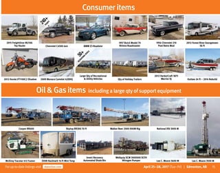 15Forup-to-date listingsvisit rbauction.com April 25–28, 2017 (Tue–Fri) | Edmonton, AB
Consumeritems
OilGasitems includingalargeqtyofsupportequipment
McElroy Tracstar 412 Fusion
2015 Freightliner M2106
Toy Hauler
Cooper RR400
2012 Honda VT1100C2 Shadow
Wellquip SCM 3000000 SCFH
Nitrogen Pumper
1957 Buick Model 70
Riviera Roadmaster
Walker Neer 2000 900M Rig
Qty of Holiday Trailers
2008 Haulmark 14 Ft Mini Tong
Chevrolet C4500 4x4
Skytop RR300 70 Ft
2009 Monaco Camelot 42DDQ
Lee C. Moore 3600 M
1956 Chevrolet 210
Post Retro Mod
National DSI 3000 M
2012 HarberCraft 1875
Warrior SJ
Invert Recovery
Automated Shale Bin
BMW Z3 Roadster
Large Qty of Recreational
 Utility Vehicles
Lee C. Moore 3500 M
2012 Forest River Georgetown
36 Ft
Outlaw 24 Ft – 2014 Rebuild
240+PICKUPS
50+
RECREATIONALVEHICLE
 