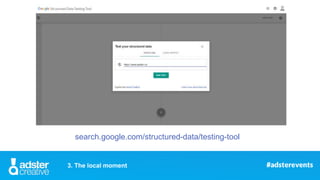 3. The local moment
search.google.com/structured-data/testing-tool
 
