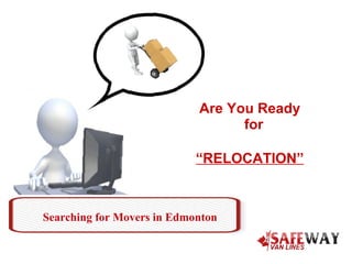 Searching for Movers in Edmonton
Are You Ready
for
“RELOCATION”
 