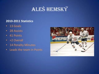 AlešHemský2010-2011 Statistics13 Goals28 Assists41 Points+2 Overall14 Penalty MinutesLeads the team in Points