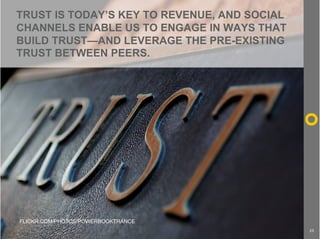 TRUST IS TODAY’S KEY TO REVENUE, AND SOCIAL
CHANNELS ENABLE US TO ENGAGE IN WAYS THAT
BUILD TRUST—AND LEVERAGE THE PRE-EXI...