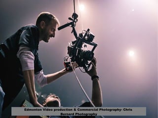 Edmonton Video production & Commercial Photography- Chris
Bernard Photography
 