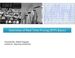 Overview of Real Time Pricing (RTP) Basics


Presented By : Rakesh Dasgupta
Content at : http://wp.me/p1Ci5j-J
             http://wp.me/p1Ci5j-
 