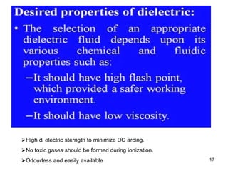 17
High di electric sterngth to minimize DC arcing.
No toxic gases should be formed during ionization.
Odourless and easily available
 
