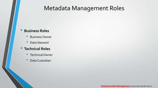 Metadata Management Roles
• Business Roles
• Business Owner
• Data Steward
• Technical Roles
• TechnicalOwner
• Data Custo...