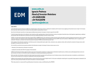 www.edm.es
                                                             Ignacio Pedrosa
                                                             Head of Investor Relations
                                                             +34 636814186
                                                             +34 914110398
                                                              ipedrosa@edm.es
LEGAL NOTICE

1) This information represents disclosure by EDM and is intended merely to inform those to whom it is addressed in compliance with the code of cunsuct applying to all investment services in Spain. For this reason
efforts have been made to ensure that it is sufficient and understandable to anybody likely to receive it.

Given that the information may refer to or include separate additional documentation, the recipient is invited to request this from EDM.

If, within the body of information in this notification, there should be any offer regarding products, financial instruments or services, the recipients thereof also have at their disposition supplementary or additional
documentation which will enable them to authorise all the terms and conditions pertaining to the offer of interest to them.

2) EDM is a securities broker registered in Spain (Avda. Diagonal 399 3º 1ª, 08008 Barcelona) and is authorised to provide investment services with regard to securities and financial instruments for clients, in relation
to whom it is subject to the supervision of the Comisión Nacional del Mercado de Valores (National Securities Market Commission) (CNMV, Paseo de la Castellana 19, 28046 Madrid), where it is registered under
number 139. The broker is a member of the Fondo de Garantía de Inversiones (FOGAIN, the Investment Guarantee Fund).

3) The recipients of this information should bear in mind that any results or data provided may be subject to fees, commission, taxes, expenses or duties, which could lead to a reduction in the gross return, which
will depend on the particular nature of each case.

4) It is here left on record that the instruments described in this information are subject to the impact of various common causes, such as:

i- Alterations to the markets due to unforeseen circumstances

i- Liquidity risks and others which affect the progress of the investment.

5) Within this information here figures appear that refer to past returns for the products mentioned. It is obvious that such information should be used as a reference and as valid background data to reach one’s
own conclusions, but under no circumstances should it be employed as an indicator guaranteeing future performance.

By the same token, the information contained that might simulate future trends for any product and its performance must, for identical reasons as those cited for past data, be considered as a valid reference to
reach one’s own conclusions but in no way seen as a guarantee of returns that will be obtained.

6) Within this documentation there may be figures based on currencies other than those used by recipients hereof. For this reason consideration should be given to any possible change upwards or downwards in the
value of the currency and how this affects the results for the products or instruments proposed.

This document is reserved for professional investors only as defined by the MIFID
 