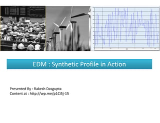 EDM : Synthetic Profile in Action


Presented By : Rakesh Dasgupta
Content at : http://wp.me/p1Ci5j-15
             http://wp.me/p1Ci5j-
 