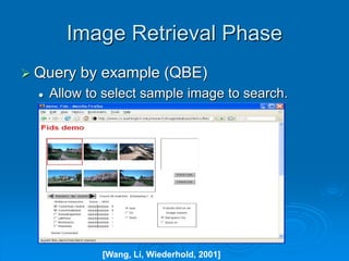 Image Retrieval Phase
 Query by example (QBE)
 Allow to select sample image to search.
[Wang, Li, Wiederhold, 2001]
 