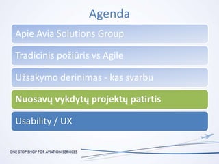 Apie Avia Solutions Group
Tradicinis požiūris vs Agile
Užsakymo derinimas - kas svarbu
Nuosavų vykdytų projektų patirtis
U...