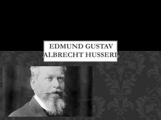 EDMUND GUSTAV
ALBRECHT HUSSERL
 