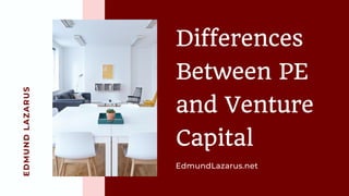 EDMUNDLAZARUS
Differences
Between PE
and Venture
Capital
EdmundLazarus.net
 