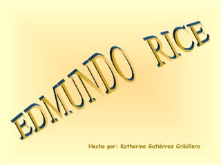 EDMUNDO  RICE Hecho por: Katherine Gutiérrez Cribillero 