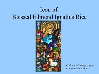 Icon of
Blessed Edmund Ignatius Rice
Click the left mouse button
to advance each slide.
 