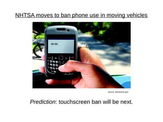 NHTSA moves to ban phone use in moving vehicles




                                    source: distraction.gov




     Prediction: touchscreen ban will be next.
 