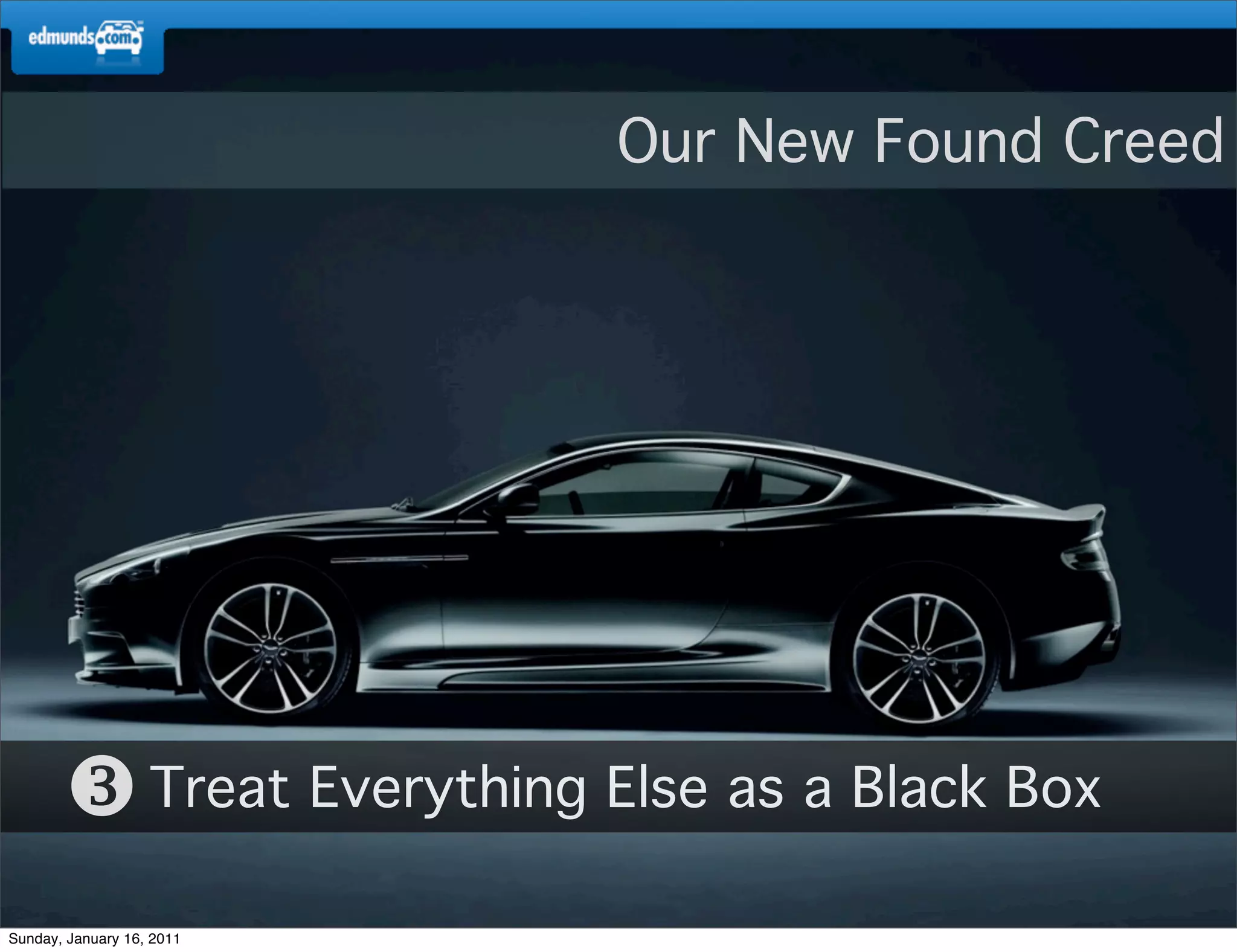 Our New Found Creed




        Treat Everything Else as a Black Box
Sunday, January 16, 2011
 