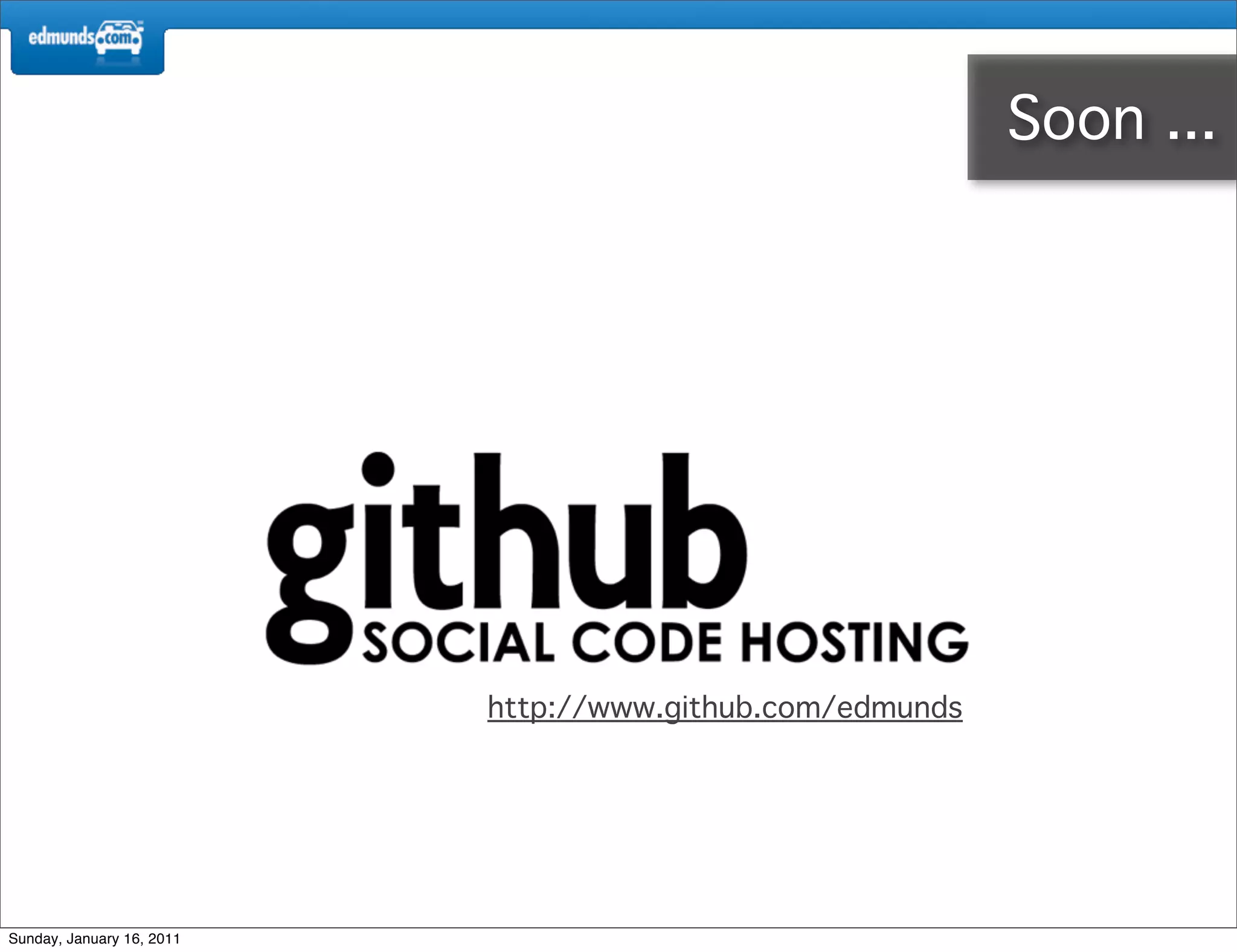 Soon ...




                           http://www.github.com/edmunds




Sunday, January 16, 2011
 