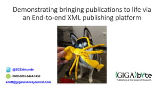 Demonstrating bringing publications to life via
an End-to-end XML publishing platform
0000-0001-6444-1436
@SCEdmunds
scott@gigasciencejournal.com
 