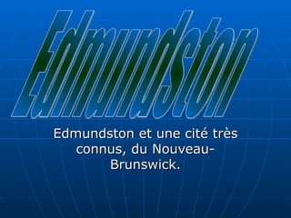 Edmundston et une cité très connus, du Nouveau-Brunswick. Edmundston 