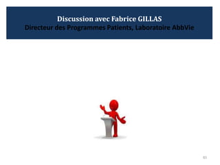 83
Discussion avec Fabrice GILLAS
Directeur des Programmes Patients, Laboratoire AbbVie
 
