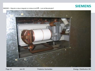 Page 38 Jun-10 Energy / Distribution/ MVFrederico Guimarães
SIMOSEC – Disjuntor a vácuo integrado no invólucro de SF6 - Livre de Manutenção!!!
 