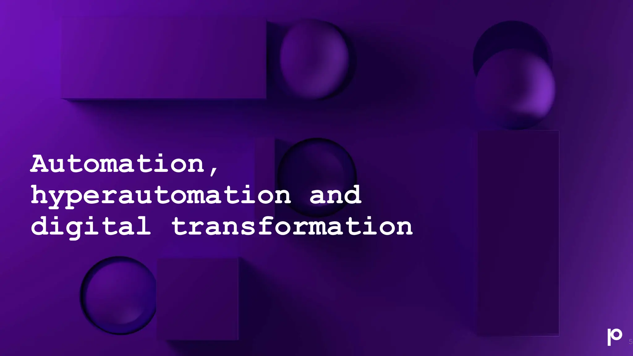 Automation,
hyperautomation and
digital transformation
5
 