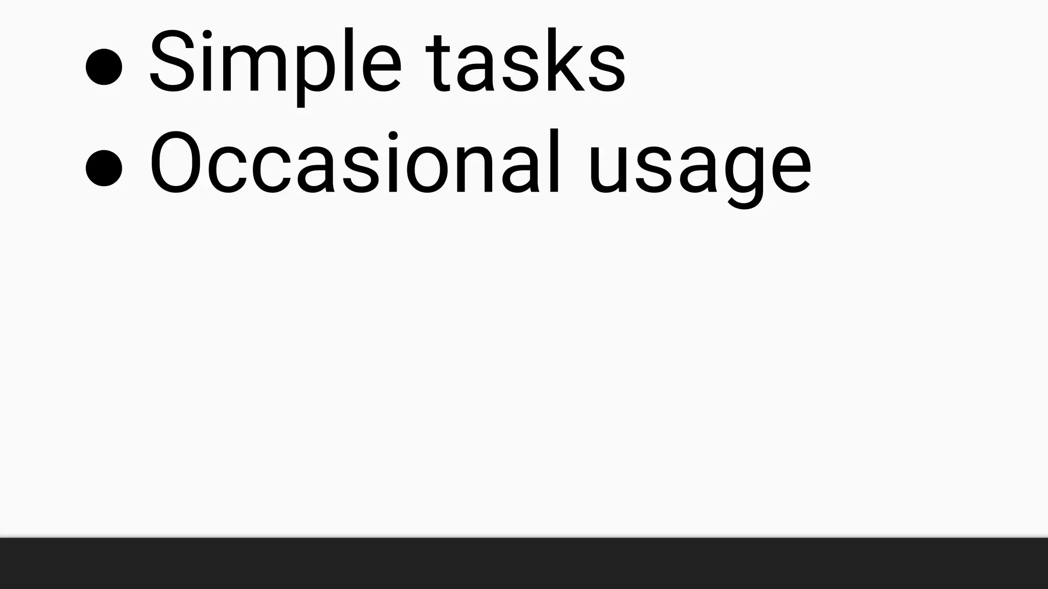 ● Simple tasks
● Occasional usage
 