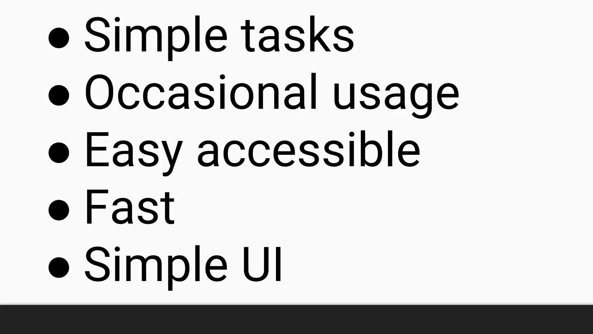 ● Simple tasks
● Occasional usage
● Easy accessible
● Fast
● Simple UI
 