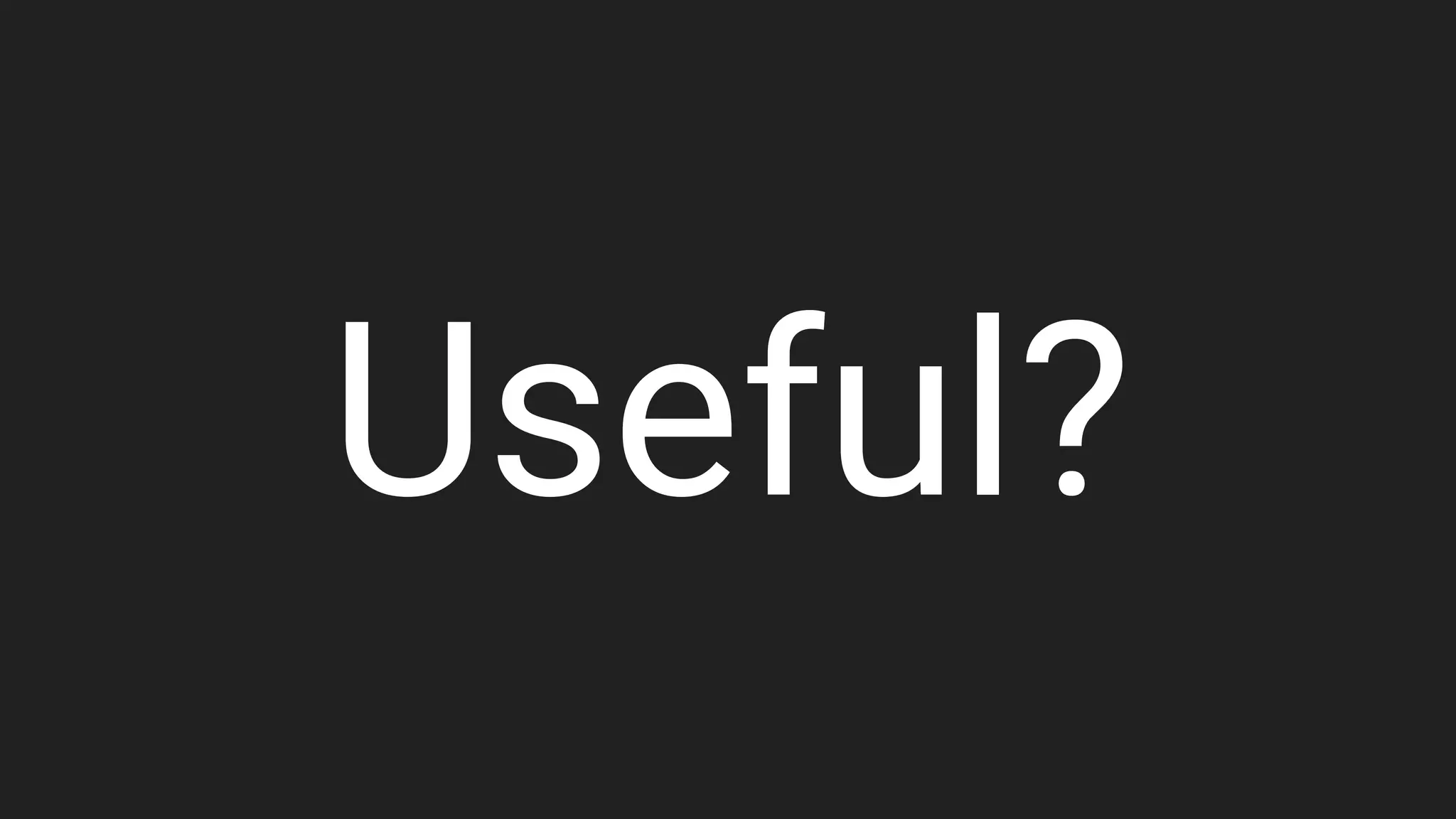 Useful?
 