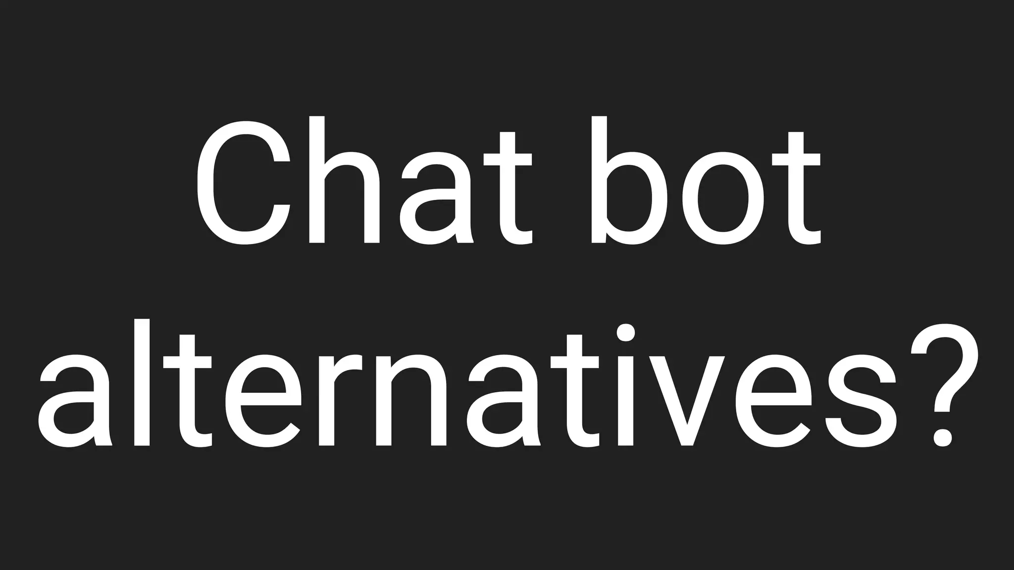 Chat bot
alternatives?
 