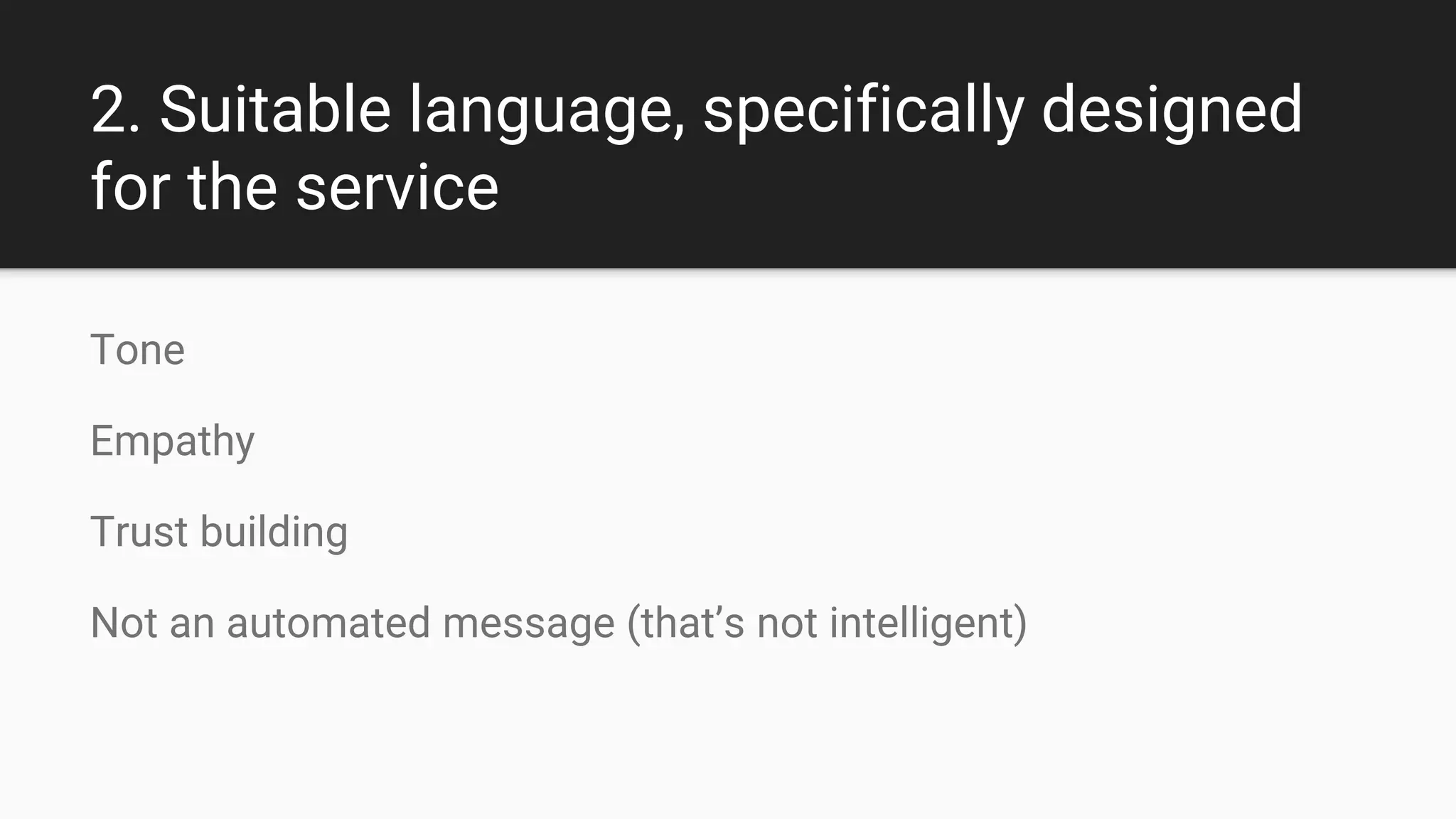 2. Suitable language, specifically designed
for the service
Tone
Empathy
Trust building
Not an automated message (that’s not intelligent)
 