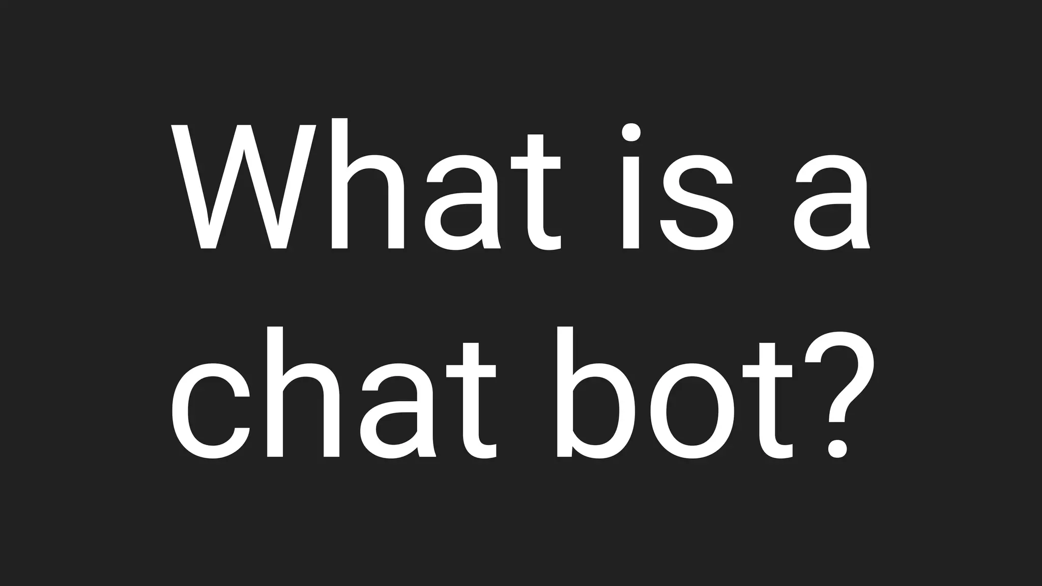 What is a
chat bot?
 