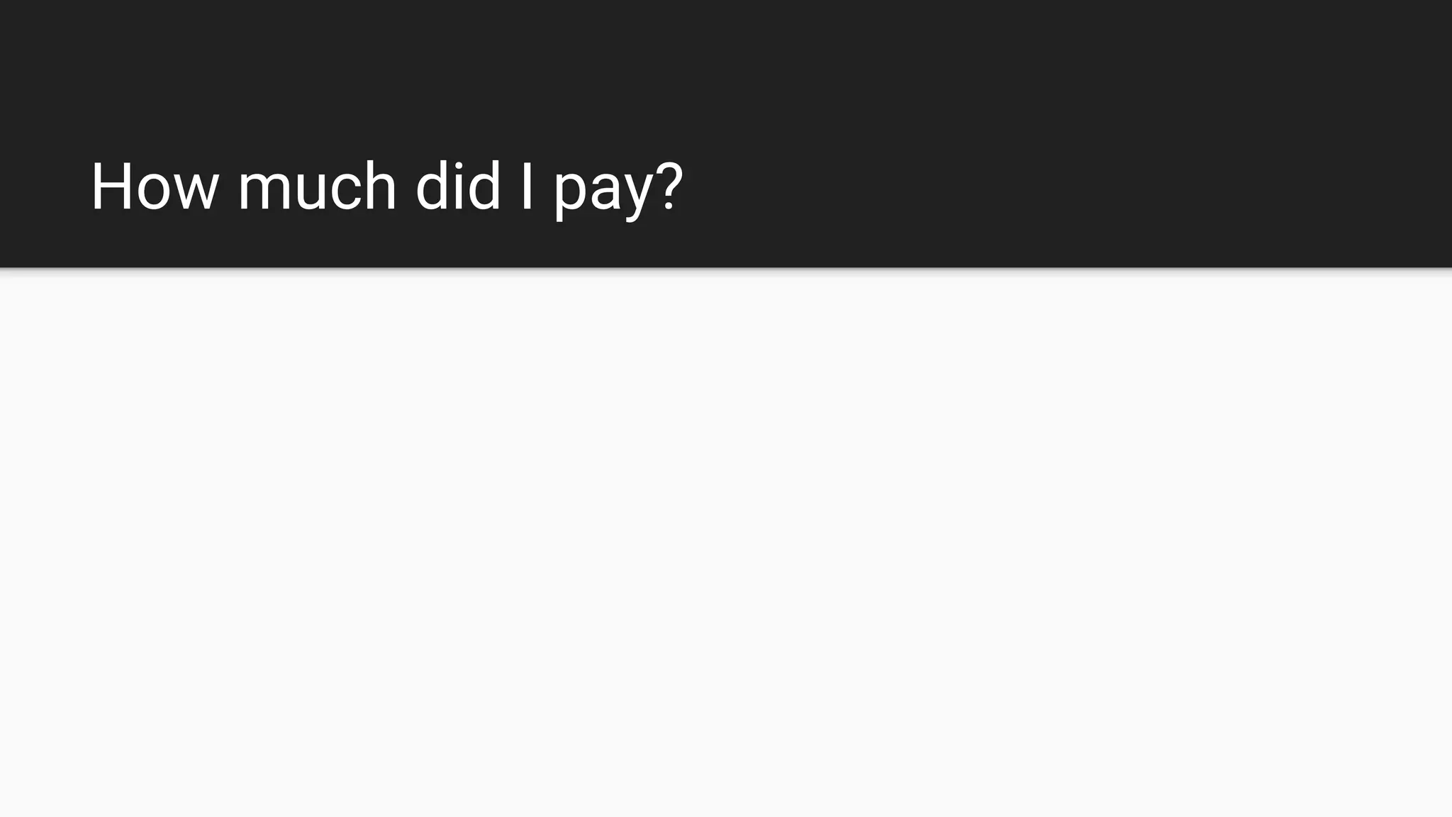 How much did I pay?
 