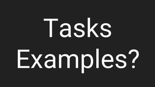Tasks
Examples?
 