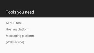 Tools you need
AI NLP tool
Hosting platform
Messaging platform
(Webservice)
 