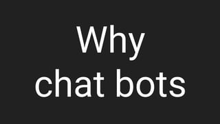 Why
chat bots
 