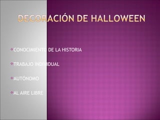 CONOCIMIENTO      DE LA HISTORIA

TRABAJO    INDIVIDUAL

AUTÓNOMO



AL AIRE   LIBRE
 