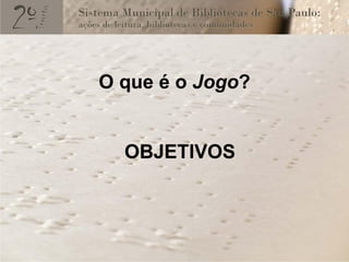 O que é o Jogo?


  OBJETIVOS
 
