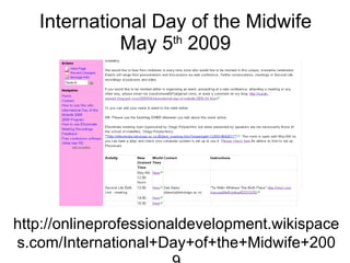 International Day of the Midwife May 5 th  2009 http://onlineprofessionaldevelopment.wikispaces.com/International+Day+of+the+Midwife+2009 