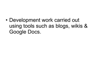 Development work carried out using tools such as blogs, wikis & Google Docs. 