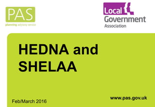 HEDNA and
SHELAA
Feb/March 2016
www.pas.gov.uk
 