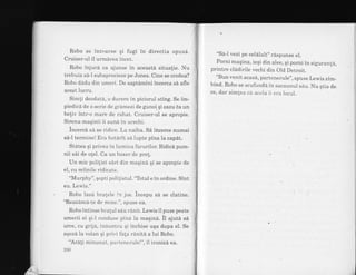 Robo se intoarse qi fugi in directia opusd.
Cruiser-ul il urmdrea incel.
Robo injura ca ajunse in aceasta situalie. Nu
trebuia sa-l subaprecieze pe Jones. Cine se credea?
Robo dAdu din umeri. De saptamini incerca sd afle
acest lucru.
Simti deodatA, o durere in piciorul sting. Se im-
piedica de o serie de gramezi de gunoi. qi cazu 0a un
beliv intr-o mare de rahat. Cruiser-ul se apropie.
Sirena maqinii ii suna in urechi.
incercd sa se ridice. La naiba. Se incerce numai
sd-l termine! Era hotarit sa lupte pina la capdt.
Statea qi privea in lumina farurilor. Ridicd pum-
nii sai de o{el. Ca un boxer de pre{.
Un mic polilist sari din maEina Ei se apropie de
el, cu miinile ridicate.
"Murphy", gopti polilistul. "Totul e in ordine. Sint
eu. Lewis."
Robo lasa bralele ir-r jos. incepu sa se clatine.
"Reazamd-te de mine.", spuse ea.
Robo intinse bralul sau ranit. Lewis il puse peste
umerii ei qi-l conduse pina la maqind. il a3rrta sa
urce, cu grija, inAuntru gi inchise uqa dupa el. Se
aEeza la volan qi plivi fala rAnita a ]ui Robo.
"ArA{i minunat, pallenelule!", il ironiza ea.
200
"SA-i vezi pe celelalt,,rdspunse el.
Porni magina, ieqi din alee, qi porni in siguranla,
printre cladirile vechi din Old Detroit.
"Bun venit acasd, partenerule", sptrse Lewis zim_
bind. Robo se scufundd in sacaunul sau. Nu qtia de
ce, dar simlea ca acela ii era locul.
 