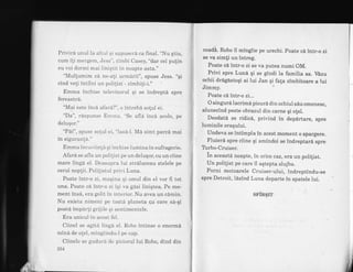 Privira unul la a1tu1 gr s.upuser.a ca final. "Nu Etiu,
cum iti mergem, Jess", zimbi Casey, "dar cel pu{in
eu voi dormi mai linigtil in noapte asta."
"Mullumim cA ne-ali urmArit", spuse Jess. "qi
cind ve{i intilni un polilist - zimbi!i-i."
Emma inchise televizorul qi se indrepta spre
fereastra.
"M?i este incA afara?", o intreba solul ei.
"Da", rAspunse Enrrna. "Se afla inca acolo, pe
deluEor."
"Pai", spuse solul ei, "1asd-1. Ma simt parca mai
in siguran!4."
Emma incuviinla qi inchise lumina in sufragerie.
Afara se afla un polilist pe un deluqor, cu un ciine
mare linga el, Deasupi'a lui straluceau stelele pe
cerul noplii. Polilistul privi Luna.
Poate intr-o zi, maqina qi omul din el vor fi tot
una. Poate ca intr-o zi iqi va gasi linigtea. Pe mo-
ment lnsd, era golit in inlelior. Nu avea un camin.
Nu exista nimeni pe toata planeta cu care sa-qi
poatA lmpar'!i grijile Ei sentimentele.
Era unicul in acest fel.
Ciinel se agita linga el. Robo intinse o enormi
minA de olel, mingiindu-l pe cap.
Ciinele se gudula de piciorul lui Robo, dind din
254
coad6. Robo il mingiie pe urechi. poate cd intr-o zi
se va sim[i un intreg.
Poate cd intr-o zi se va putea numi OM.
Privi spre LunA qi se gindi la familia sa. Vdzu
ochii drAgdstoqi ai lui Jan gi fa{a zimbitoare a lui
Jimmy.
Poate cd intr-o 2i...
O singura lacrimA picurd din ochiul sdu omenesc,
alunecind peste obrazul din carne qi o!el.
Deodatd se ridic6, privind in depdrtare, spre
luminile oraqului.
Undeva se intimpla in acest moment o spargere.
Fluierd spre ciine qi amindoi se indreptard spre
Turbo-Cruiser.
in aceastd noapte, in orice caz, eraun polifist.
Un polilist pe care il aqtepta slujba.
Porni motoarele Cruiser-ului, indreptindu-se
spre Detroit, lAsind Luna departe in spatele lui.
sFiRqm
 