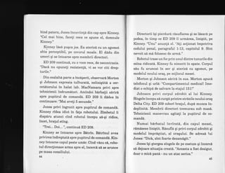 bind patern, Jones incuviinla din cap spre Kinney.
"Cel mai bine, faceli ceea ce spune el, domnule
Kinney."
4*"y lesd puqca jos. Ea atertzd cu un zgomot
abia perceptibil, pe covorul moale. El dddu din
umeri qi se intoarse spre membrii directori.
ED 209 continud, cu o voce rece, de necontrazis.
"Dacd nu opuneli rezistenta, vi se vor citi drep-
turile."
Din cealaltd parte a incdperii, observari Morton
qi Johnson expresia tulburatd, neliniqtitd a cer-
cetitorului in halat lab. MacNamara privi spre
tehnicienii indrum6tori. Amindoi bdrbalii s6rir6
spre pupitrul de comandd. ED 209 ii d6dea in
continuare:'Mai aveli 5 secunde."
Jones privi ingrozit spre pupiirul de comand6.
Kinney ridea idiot in fala robotului. Zimbetul ii
dispdru atunci cind robotul incepu s6-qi ridice,
incet, bralul sting.
"TYei... Doi... ", continue ED 209.
Kinney se intoarse spre B6trin. Bdtrinul avea
privirea indreptatd spre pupitrul de comand6. Kin-
ney intoarse capul peste um6r. Cind v6zuci, robo-
tul directionase arrRa spre el, incercl s6 se anrnce
pe masa consiliului.
44
Directorii iqi pierdurd r6suflarea qi se ldsari pe
podea, in timp ce ED 209 il urm6rea, liniqtit, pe
Kinney. "lfnu" anun!6 el. 'A!i aclionat impotriva
codului penal, paragraful 1-13, capitolul 9. Sint
nevoit sd md folosesc de arm6."
Robotul trase un foc prin unul dintre tunurile din
mina ridicatA. Kinney fu nimerit in spate. Corpul
s6u fu aruncat in aer qi aterizd cu zgomot, pe
modelul noului oraq, pe mijlocul mesei.
Morton qi Johnson sarira in sus. Morton apucd
telefonul qi url6:'"Compartimentul medical! Ime-
diat o echipd de salvare la etajul 151!"
Johnson privi corpul zdrobit al lui Kinney.
Singele incepu sA curgd printre strdzile noului oraq
Delta City. ED 209 cobori bratul, dupd munca in-
deplinitd. Membrii directori tremurau sub mas6.
Tehnicienii manevrau agitali la pupitrul de co-
mand6.
Numai bdrbatul invirstd, din capul mesei,
rAm6sese linigtit. Risufla qi privi corpul zdrobit qi
modelul imprdqtiat, al oraqului. Se adresd lui
Jones: "Dick, sint foarte dezamdgit."
Jones iqi qtergea singele de pe costum qi incercd
s6 dejoace situatia creatd. 'Aceasta'a fost desigur,
doar o mici panl - nu un atac serios."
45
 