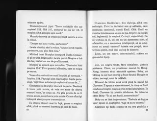 miqcare aperu.
Tbansmitdtorul !ipi: "Toate unitilile din ap-
ropiere! 211. Gid 102, sectorul de jos nr. 16. O
magind albd goneqte spre nord."
Murphy incercd s6 treacd pe lingd pentru a urca
la volan.
"Despre noi este vorba, partenero!"
' Lewis zimbi qi s6ri la volan. ,.Atunci
urc6 repede,
partenere, sau plec fhrd tine.,'
Miriind incet Murphy inconjurd Trrbo Cruiser-
ul gi se urci lingi gofer. Lewis porni. Magina o lui
din loc, ldsind un nor de praf in urm6.
Murphy se aplecA spre microfon:,,Centrala! Aici
magina 154." Privi punctul albastru, care se migca
pe ecran.
Vocea din centralA se auzi liniqtitl qi normal6. .,
'inteles, 154. FAptaqii sint inarmali qi foarte penc-
uloqi. Veli folosi substanli explozivi in caz de..."
Gindurile lui Murphy zburard departe. Deodati
ii trecu prin minte, cd voia s-o sune de citeva
ceasuri bune,"pe solia sa. Nu gtia precis de ce ii
trecea acum, acest lucru prin minte. Cu un oftat iqi
- indrept6 atenlia spre transmildtor.
Cu citeva blocuri mai in fa!d, gonea o maqind
albe, phni cu oameni inarmali qi saci de bani.
52
Clarence Boddicker, din dubita' albA era
neliniqtit. Privi la bdrbatul mic qi silbatic, care
conducea camionul, numit Emil. Ofte. EmiI va
rdmine intotdeauna un om de jos. Elprivi la colegii
sdi, inghesuili in maqin6. Cu tofii, niqte idioti. De
ce trebuia ca el, un om cu un asemenea simt al
afacerilor, cu o asemenea inteligenli, sd se ame-
stece cu aceqti oameni? Acesta era prelul, care'
trebuia pl6tit, cind erai un ho! de meserie.
Leon, un om mare, interminabil, stltea cu
genunchii lipiti.
Joe, un negru tinir, fAra complexe, tintuia
podea.ua. Chan, un prost6nac nascut in Hong-
Kong, irrcerca sd-qi ascundd spaima. Boby, un
b{tduq cu un bust mlret gi bine ficutul Dougie se
uitau, nervoqi, unul la celilalt.
Mirosul de hirtie ars6 urc6 pinl la nasul lui
Clarence. il apuca 0 stare de nervi, in timp ce Emil
conducea linigtit, maqina prin strizi laturalnice. in
final, Clarence iqi pierdu ribdarea. Se intoarse
citre Boby:'Tr ai ars banii, nenorocitule!"
Boby nu se l6s6 impresionat.'TYebuia si fug pe
uqe." spuse el, sughitind. "A€a cd nu te enenra."
Clarence iqi dndu seama c[ nu era posibiln o
53
 